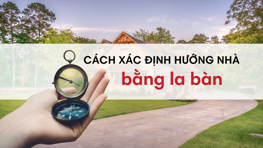 Xác định hướng nhà ở hợp tuổi bằng la bàn