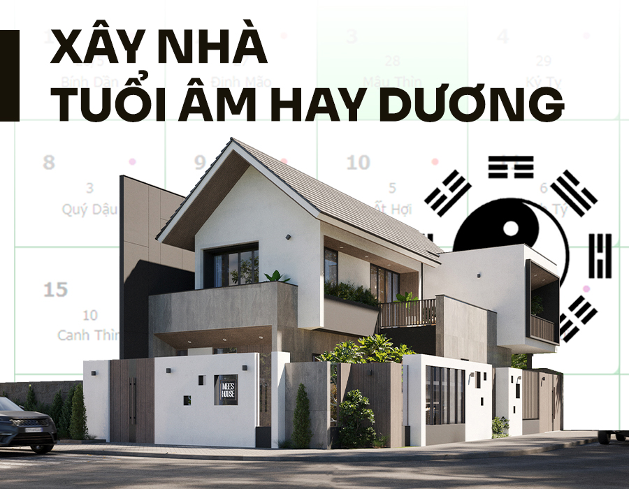 Xem tuổi làm nhà nên chọn tuổi âm hay dương